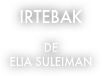 IRTEBAK

DE
ELIA SULEIMAN
